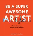 How to Be a Super Awesome Artist: 20 art projects inspired by the masters