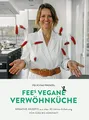 FEEs VEGANE VERWÖHNKÜCHE: Kreative Rezepte aus über 30 Jahren Erfahrung von süß bis herzhaft
