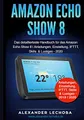 Amazon Echo Show 8: Das detaillierteste Handbuch für das Amazon Echo Show 8 | Anleitungen, Einstellungen, IFTTT, Skills & Lustiges