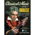 Classical Music for the Ukulele | Songbook für Anfänger bis Fortgeschrittene | Notenbuch mit klassischen Themen, arrangiert für Ukulele und mit ... and Enduring Light Classic Masterpieces
