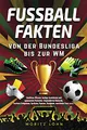 Fußballfakten - Von der Bundesliga bis zur WM: Unnützes Wissen, lustige Anekdoten und spannende Momente: Unglaubliche Rekorde, kuriose Ereignisse, Sprüche, Pannen, Skandale, verrückte Fans uvm.!