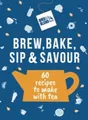 Bird & Blend’s Brew, Bake, Sip & Savour: 60 recipes to make with tea [Hardback]