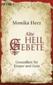 Alte Heilgebete: Gesundheit für Körper und Geist Herz, Monika: