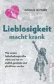 Lieblosigkeit macht krank: Was unsere Selbstheilungskräfte stärkt und wie wir endlich gesünder und glücklicher werden | Der Bestseller jetzt als Taschenbuch