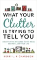 What Your Clutter Is Trying to Tell You: Uncover by Richardson, Kerri 1788170709