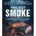 Project Smoke Seven Steps to Smoked Food Nirvana, Plus 100 Irresistible Recipes from Classic (Slam-Dunk Brisket) to Adventurous (Smoked Bacon-Bourbon
