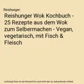 Reishunger Wok Kochbuch - 25 Rezepte aus dem Wok zum Selbermachen - Vegan, veget