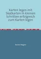 Karten legen mit Skatkarten In kleinen Schritten erfolgreich zum Karten legen: Lernen vom Profi