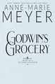 Godwin's Grocery: A Sweet, Small To..., Meyer, Anne-Mar