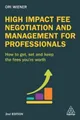 High Impact Fee Negotiation and Management for Professionals: How to Get, Set,