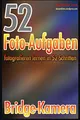 52 Foto-Aufgaben: Fotografieren lernen in 52 Schritten: Bridge-Kamera (52 Foto-Aufgaben spezial, Band 6)