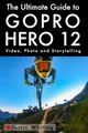 The Ultimate Guide To The GoPro Hero 12: Video, Photo and Storytelling