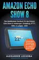 Amazon Echo Show 8: Das detaillierteste Handbuch für das Amazon Echo Show 8 | Anleitungen, Einstellung, IFTTT, Skills & Lustiges