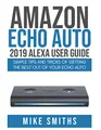 Amazon Echo Auto:2019 Alexa User Guide: Simple Tips and Tricks of Getting the Best out of your Echo Auto