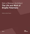 Not a Woman Architect. The Life and Work of Brigitte Peterhans (Grundlagen, Band 186)