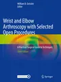 Wrist and Elbow Arthroscopy with Selected Open Procedures William B. Geissler