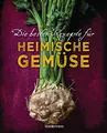 Die besten Rezepte für heimische Gemüse. Mit Fleisch, Geflügel, Fisch und vegetarisch. Das Kochbuch für Blatt- und Kohlgemüse, Knollen, Wurzeln und ... Kürbis, Pastinake, Portulak, Steckrübe & Co.