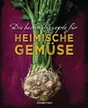 Die besten Rezepte für heimische Gemüse. Mit Fleisch, Geflügel, Fisch und vegeta