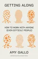 Getting Along: How to Work with Anyone (Even Difficult People) by Amy Gallo