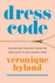 Dress Code: Unlocking Fashion from ..., Hyland, Véroniq