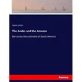 The Andes and the Amazon von James Orton / hansebooks / Taschenbuch