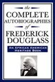 The Complete Autobiographies of Frederick Douglas: (An African American Heritage Book)