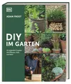 DIY im Garten: 25 DIY-Projekte mit Pflanzen, Holz und Stein für den Garten. Mit klaren Anleitungen und Schritt-für-Schritt-Fotografie. Das perfekte Buch für Anfänger und Fortgeschrittene