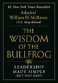 The Wisdom of the Bullfrog: Leadership Made Simple (But Not Easy)
