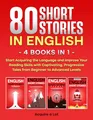 80 Short Stories in English - 4 Books in 1: Start Acquiring the Language and Improve Your Reading Skills with Captivating, Progressive Tales from Beginner to Advanced Levels