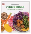 Veggie Bowls Eine Schüssel - 80 Rezepte. Vegetarische und vegane Rezepte für ...