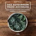 Narayana Verlag GmbH Das Autoimmun Paleo-Kochbuch: Das erfolgreiche Protokoll bei Allergien, Hashimoto, Zöliakie und weiteren chronischen Krankheiten: Chronische ... Ernährung in den Griff bekommen