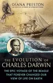 The Evolution of Charles Darwin: The Epic Voyage of the Beagle That Forever Changed Our View of Life on Earth