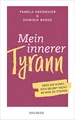 Mein innerer Tyrann. Über die Kunst, sich selbst nicht im Weg zu stehen. Frei und selbstbestimmt leben – so klappt’s! Denkmuster durchbrechen und Selbstliebe lernen mit dem Selbstcoaching Ratgeber