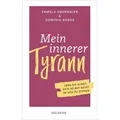 Mein innerer Tyrann. Über die Kunst, sich selbst nicht im Weg zu stehen. Frei und selbstbestimmt leben - so klappt's! Denkmuster durchbrechen und Selbstliebe lernen mit dem Selbstcoaching Ratgeber