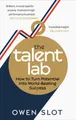 Talent Lab: The secret to finding, creating and sustaining success by Slot, Owen