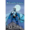 Axiom-Man A Superhero Novel [Axiom-Man Saga, Book 1]