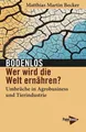 Bodenlos – Wer wird die Welt ernähren? Umbrüche in Agrobusiness und Tierindus...