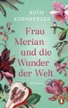 Frau Merian und die Wunder der Welt: Roman. »Atemberaubend und faszinierend.« (F