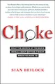 Choke: What the Secrets of the Brain Reveal About Getting It Right When You Have To