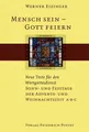 Mensch sein - Gott feiern. Neue Texte für den Wortgottesdienst Werner Eizinger