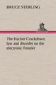 The Hacker Crackdown, law and disorder on the electronic frontier Bruce Sterling