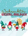 Wichtel Malbuch Weihnachten: 30 wunderschön illustrierte Weihnachtswichtel, Wichtel, Türwichtel zum selber bemalen oder märchenhaft verschenken Für Erwachsene und Kinder