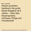 Pferde verstehen - Sachbuch: Der große Kinder-Ratgeber ab 8 Jahren – Alles ü