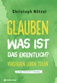 Glauben - was ist das eigentlich?: Verstehen - leben - teilen