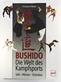 Bushido - Die Welt des Kampfsports: Stile - Meister - Techniken