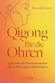 Qigong für die Ohren: Sanfte Hilfe bei Ohrenbeschwerden und zur Stärkung des Hörvermögens - Bei Tinnitus, Ohrenschmerzen, Mittelohrentzündung, Hörminderung und Schwerhörigkeit