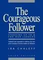 The Courageous Follower: Standing Up to and for Our Leaders