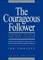 The Courageous Follower: Standing Up to and for Our Leaders by Chaleff, Ira