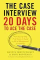 The Case Interview: 20 Days to Ace the Case: Your Day-by-Day Prep Course to Land a Job in Management Consulting