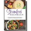 Stromfrei Kochbuch: Die leckersten Rezepte zum einfachen Kochen ohne Strom ob im Notfall oder beim Camping - inkl. Fingerfood & Desserts